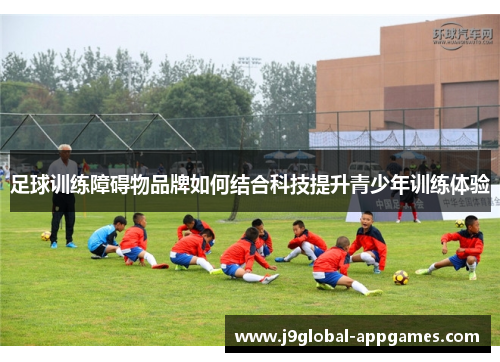 足球训练障碍物品牌如何结合科技提升青少年训练体验